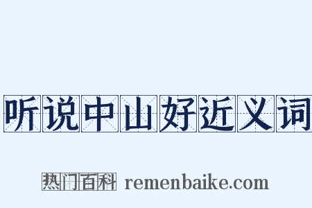 听说中山好近义词是什么意思的图片